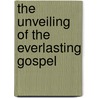 The Unveiling Of The Everlasting Gospel by Ebenezer Cornwall