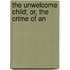 The Unwelcome Child; Or, The Crime Of An