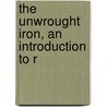 The Unwrought Iron, An Introduction To R door Frederick May Eliot