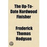 The Up-To-Date Hardwood Finisher by Frederick Thomas Hodgson