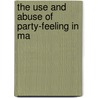 The Use And Abuse Of Party-Feeling In Ma by Richard Whately