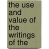 The Use And Value Of The Writings Of The by Charles Wright Woodhouse