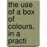 The Use Of A Box Of Colours, In A Practi by Harry Willson