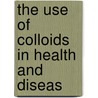 The Use Of Colloids In Health And Diseas door Bobbi Searle