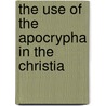 The Use Of The Apocrypha In The Christia by William Heaford Daubney