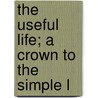 The Useful Life; A Crown To The Simple L door Emanuel Swedenborg
