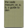 The Vade Mecum; Or, A, B, C Guide To Den by Athole Burnett