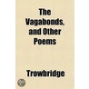 The Vagabonds, And Other Poems door Trowbridge