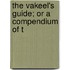 The Vakeel's Guide; Or A Compendium Of T