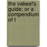 The Vakeel's Guide; Or A Compendium Of T by T. Subbannacharyar