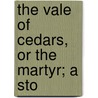 The Vale Of Cedars, Or The Martyr; A Sto by Grace Aguilar