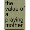 The Value Of A Praying Mother door Isabel Coston Byrum