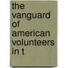 The Vanguard Of American Volunteers In T by Edwin Wilson Morse