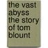 The Vast Abyss The Story Of Tom Blount