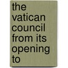 The Vatican Council From Its Opening To by General Books