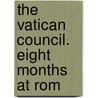 The Vatican Council. Eight Months At Rom by Francesco Nobili-Vitelleschi