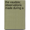 The Vaudois; Observations Made During A by Ebenezer Henderson