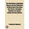 The Ventilation Of Dwelling Houses And T door Frederick Edwards