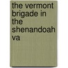 The Vermont Brigade In The Shenandoah Va by Aldace F. Walker