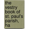 The Vestry Book Of St. Paul's Parish, Ha by Chamberlayne