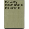The Vestry Minute-Book Of The Parish Of by Stratford-upon-Avon