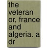 The Veteran Or, France And Algeria. A Dr by Lester Wallack