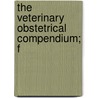The Veterinary Obstetrical Compendium; F by Wales E. Van Ame