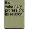 The Veterinary Profession; Its Relation by Pennsylvania. University.