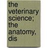 The Veterinary Science; The Anatomy, Dis by Hodgins