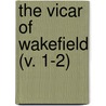 The Vicar Of Wakefield (V. 1-2) by Oliver Goldsmith