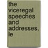 The Viceregal Speeches And Addresses, Le