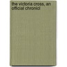 The Victoria Cross, An Official Chronicl door Robert W. O'Byrne