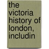 The Victoria History Of London, Includin door William Page