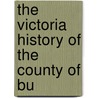 The Victoria History Of The County Of Bu by William Page