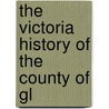 The Victoria History Of The County Of Gl door University of Research