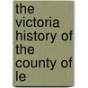 The Victoria History Of The County Of Le door William Page