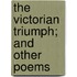 The Victorian Triumph; And Other Poems