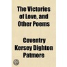 The Victories Of Love, And Other Poems door Coventry Kersey Dighton Patmore