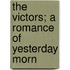 The Victors; A Romance Of Yesterday Morn