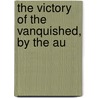 The Victory Of The Vanquished, By The Au by Elizabeth Charles