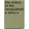 The Victory Of The Vanquished; A Story O door Elizabeth Rundlee Charles