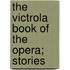 The Victrola Book Of The Opera; Stories