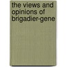 The Views And Opinions Of Brigadier-Gene by John Jacob