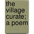 The Village Curate; A Poem