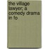 The Village Lawyer; A Comedy Drama In Fo