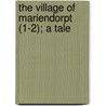 The Village Of Mariendorpt (1-2); A Tale door Miss Anna Maria Porter
