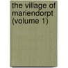 The Village Of Mariendorpt (Volume 1) by Miss Anna Maria Porter