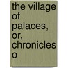 The Village Of Palaces, Or, Chronicles O door Alfred Guy Kingan L'Estrange