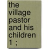 The Village Pastor And His Children  1 ; door August Heinrich Julius Lafontaine