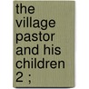 The Village Pastor And His Children  2 ; by August Heinrich Julius Lafontaine